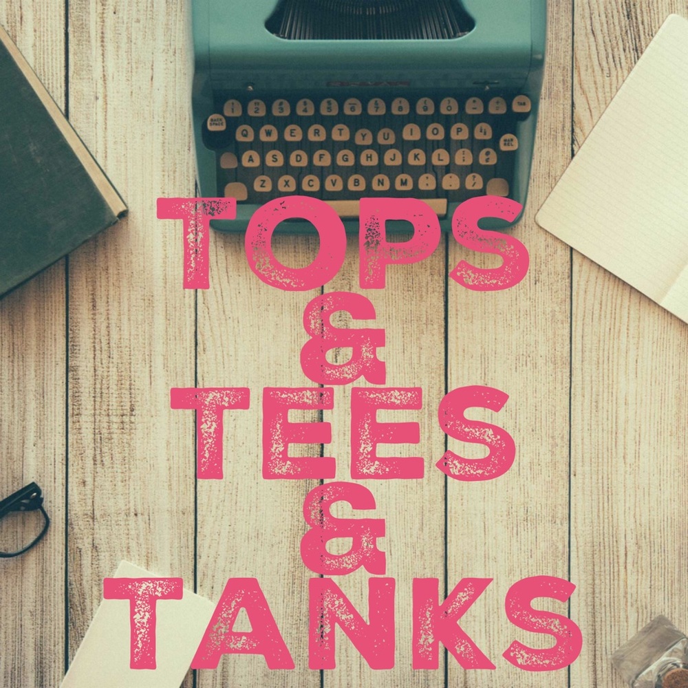 Tops & Tees & Tanks Below!